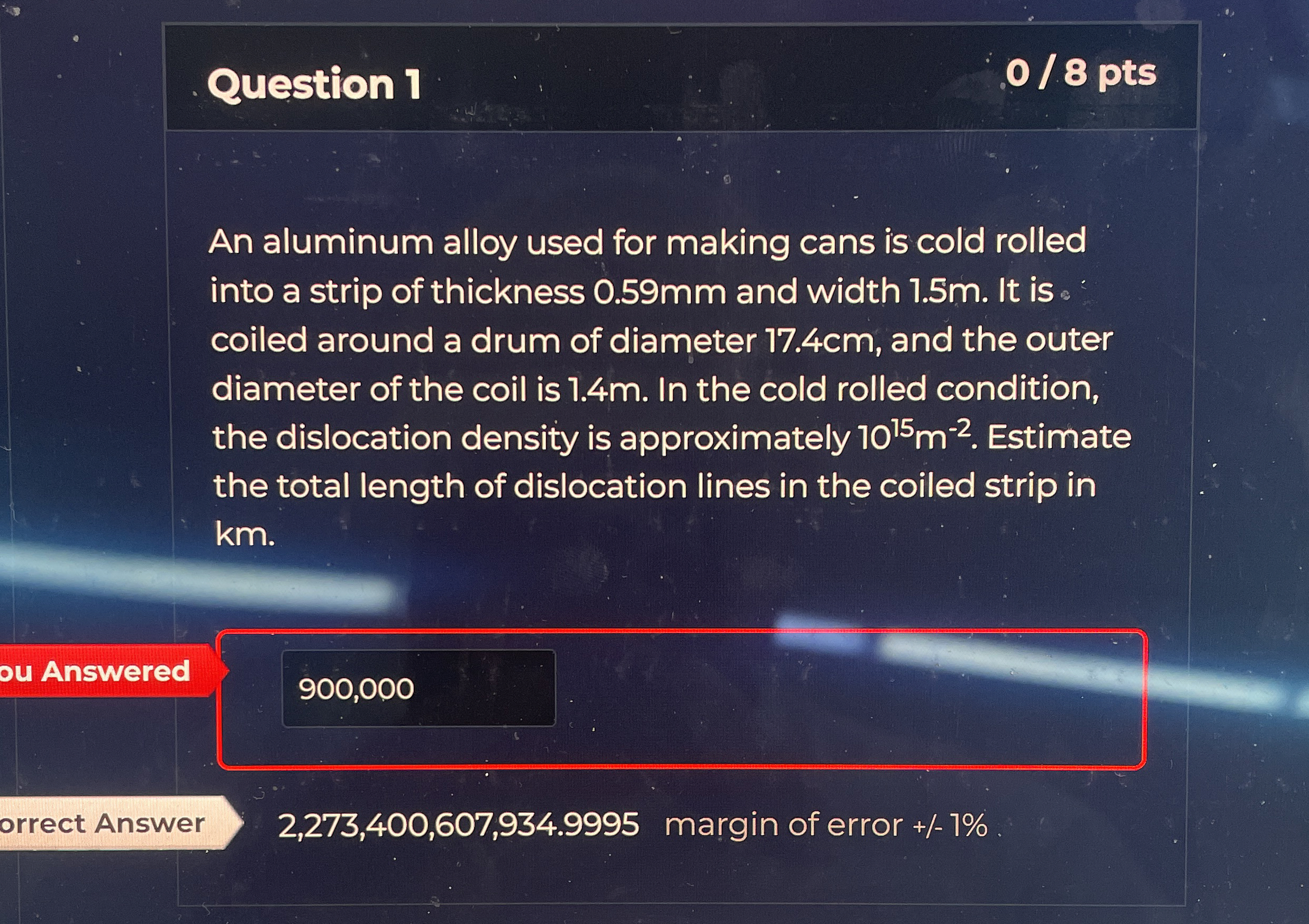 Question 1 0 / 8 pts An aluminum alloy used for