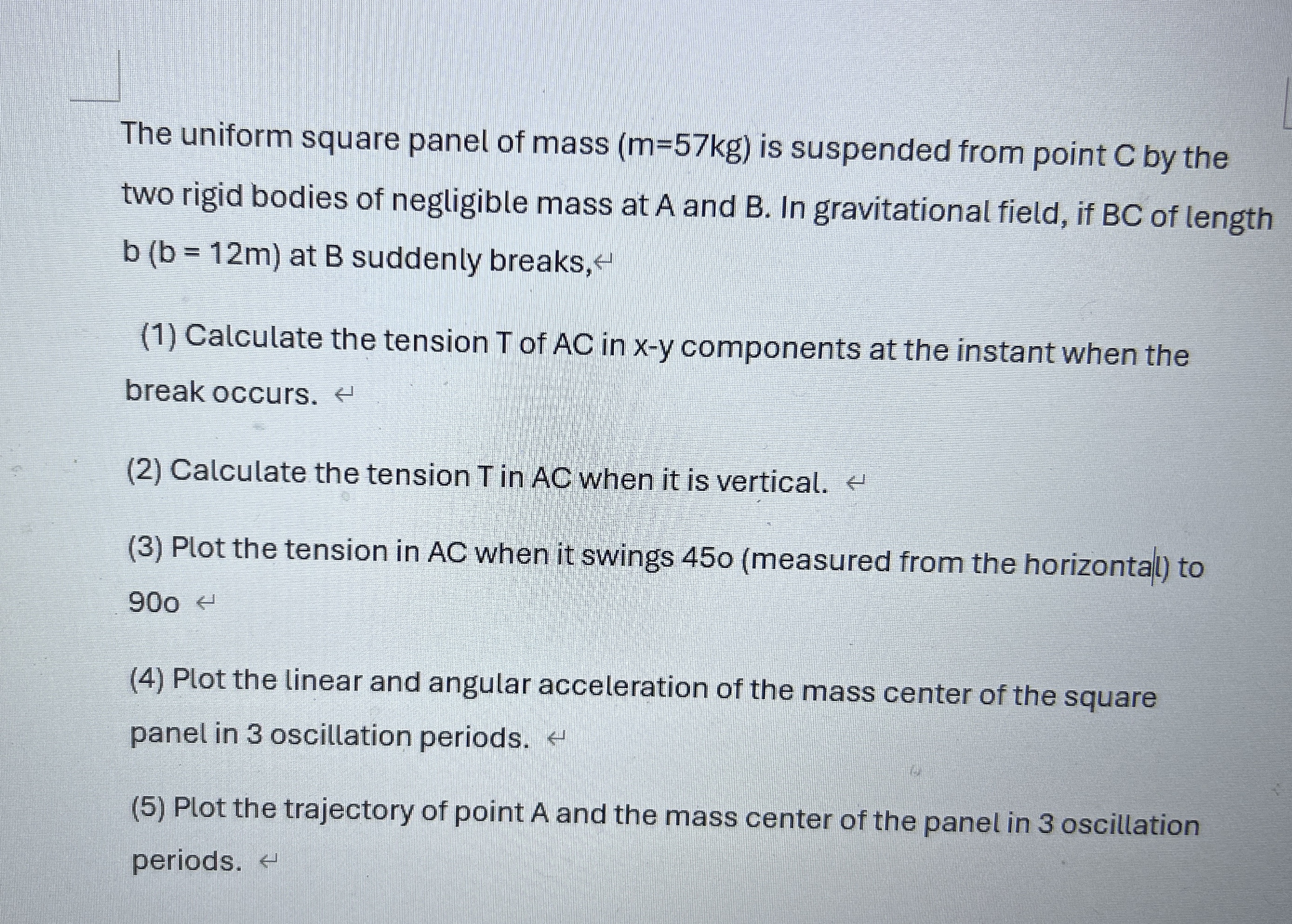 The uniform square panel of mass ( m = 5 7 k g )
