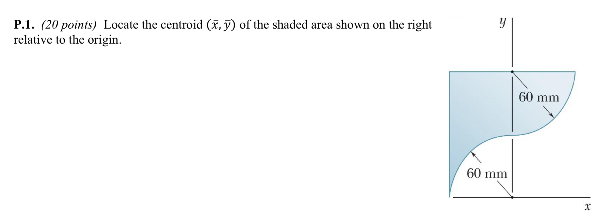 P . 1 . ( 2 0 points ) Locate the centroid ( \