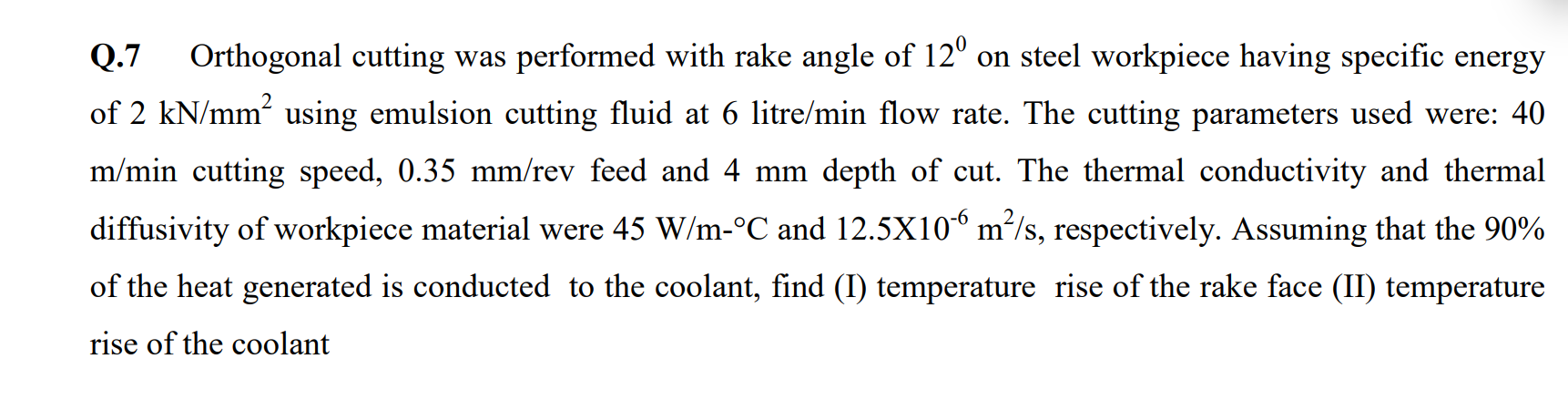 Q . 7 Orthogonal cutting was performed with rake
