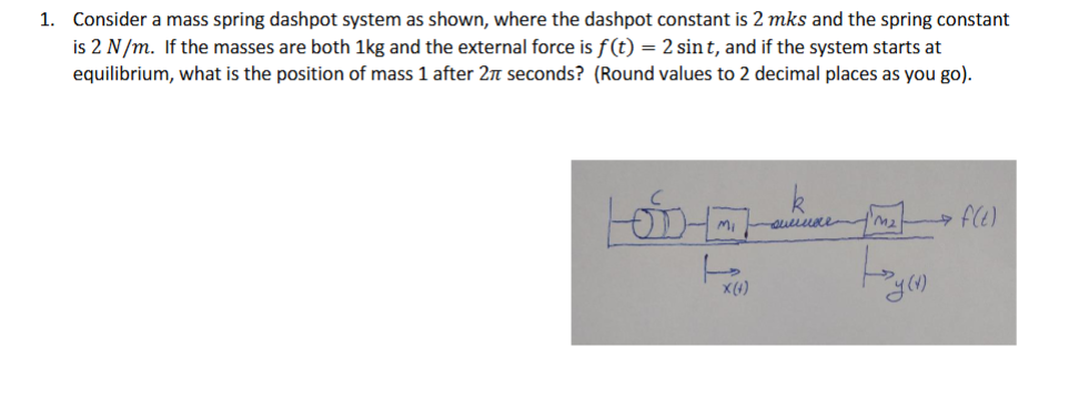 1 . Consider a mass spring dashpot system as