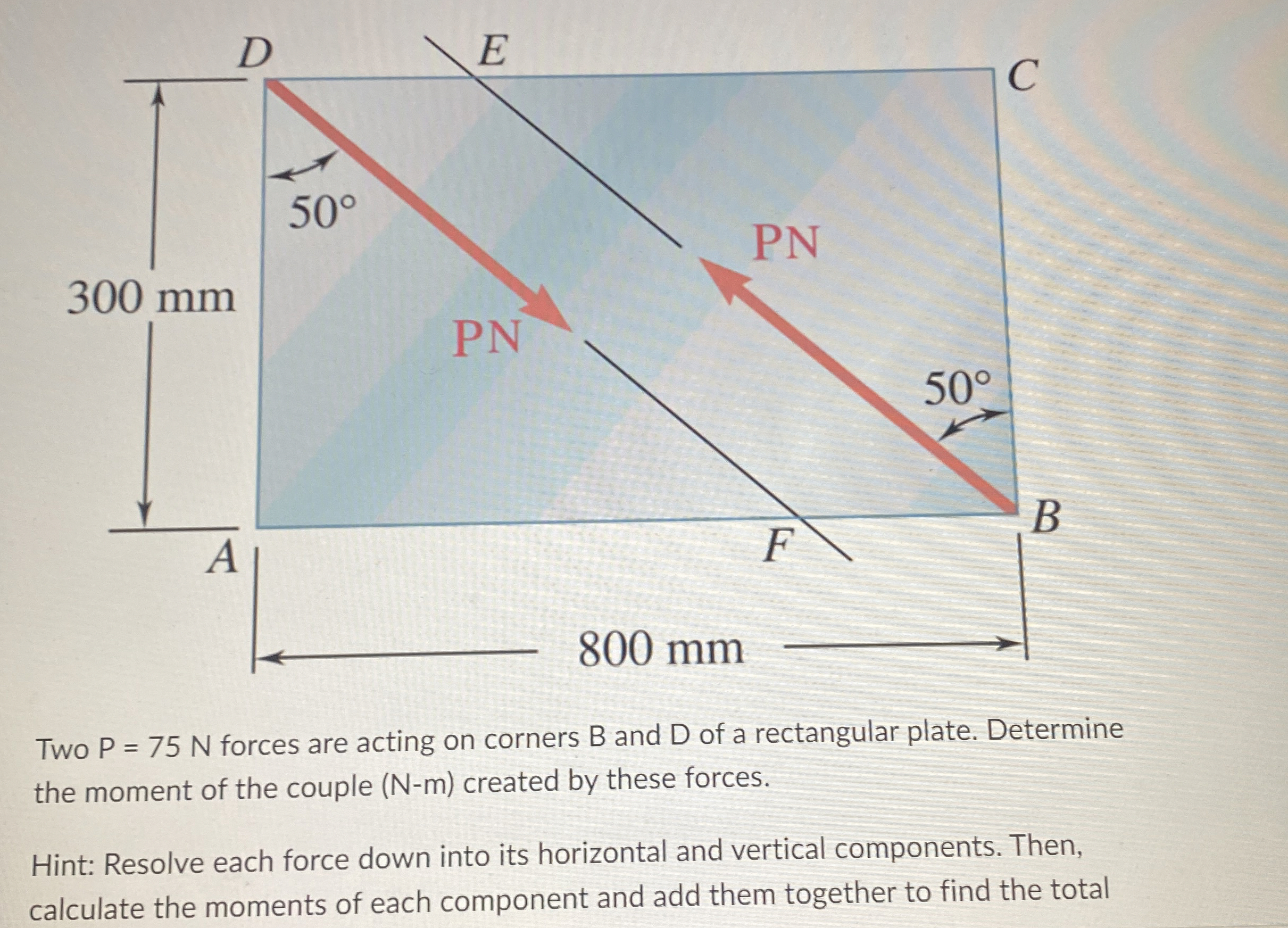 Two P = 7 5 N forces are acting on corners B and