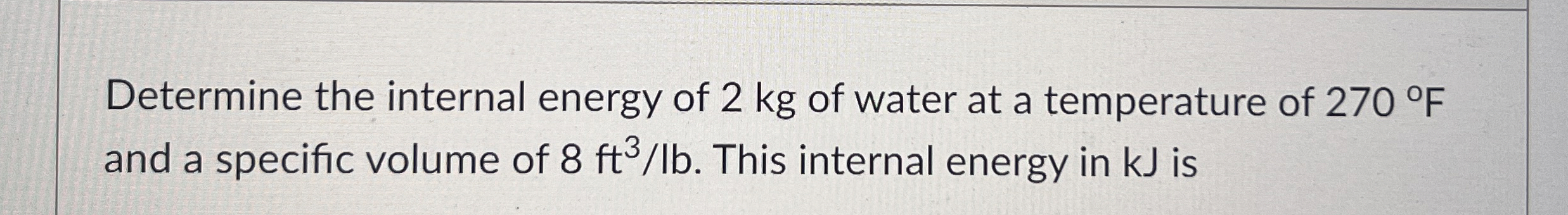 Determine the internal energy of 2 kg of water at