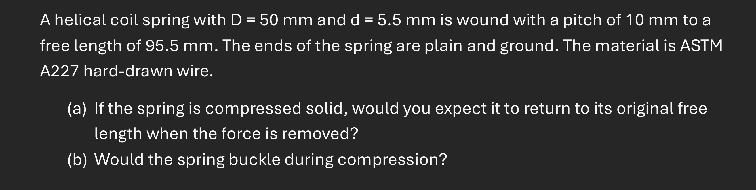 A helical coil spring with \ ( \ mathrm { D } = 5