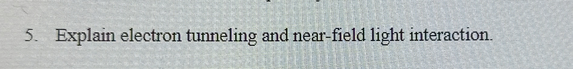 Explain electron tunneling and near - field light
