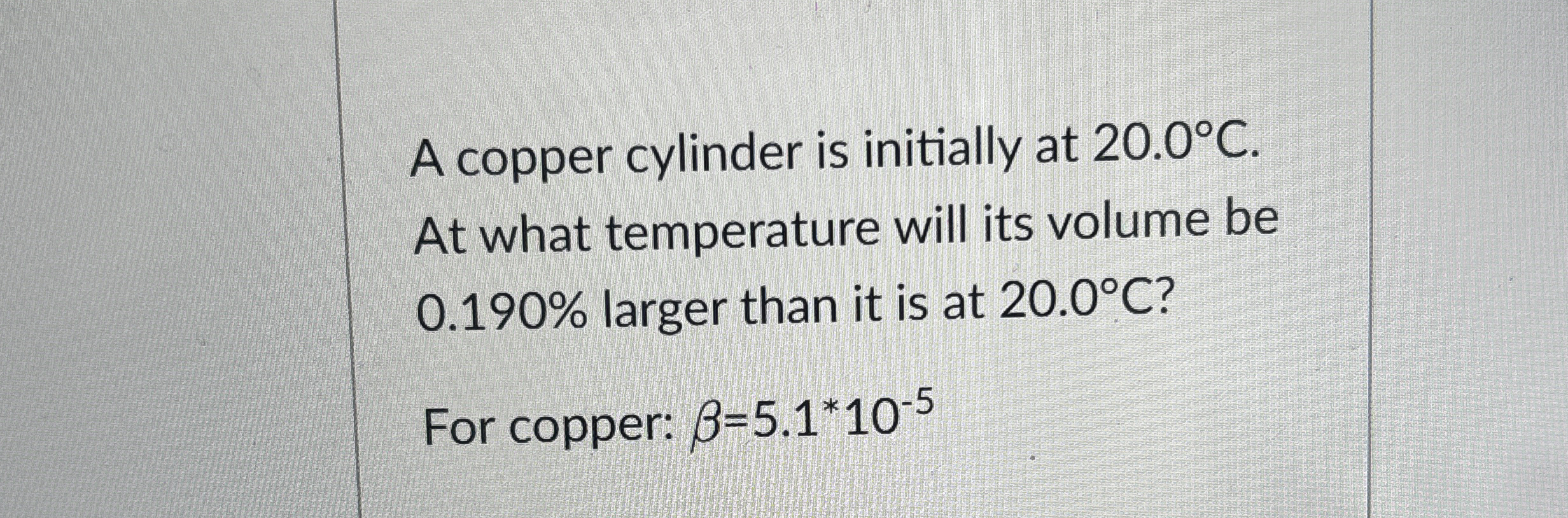 A copper cylinder is initially at 2 0 . 0 C . At