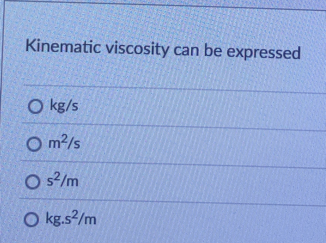Kinematic viscosity can be expressed kg / s m 2 s