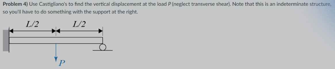 Problem 4 ) Use Castigliano's to find the