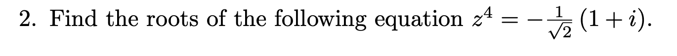 Find the roots of the following equation z 4 = -