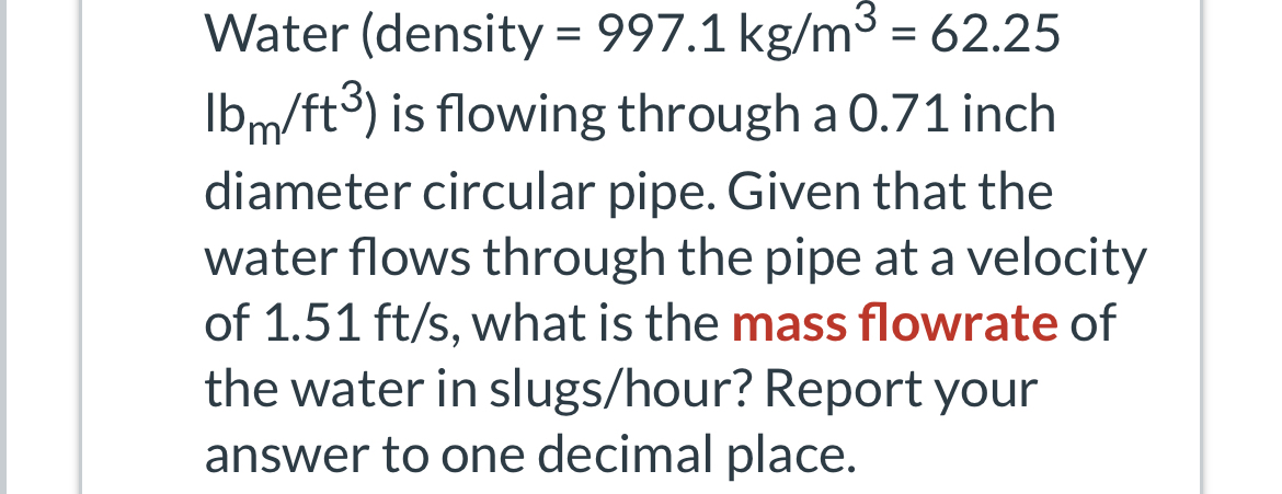 Water ( density = 9 9 7 . 1 k g m 3 = 6 2 . 2 5 l
