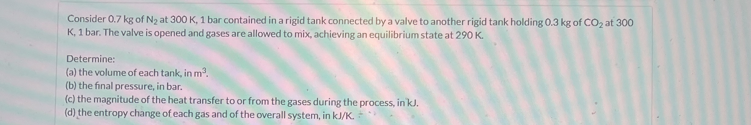 Consider 0 . 7 kg of N 2 at 3 0 0 K , 1 bar