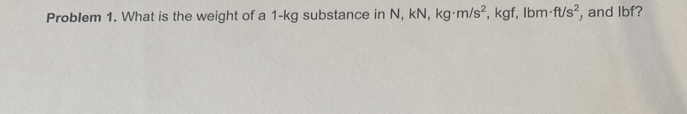 Problem 1 . What is the weight of a 1 - k g