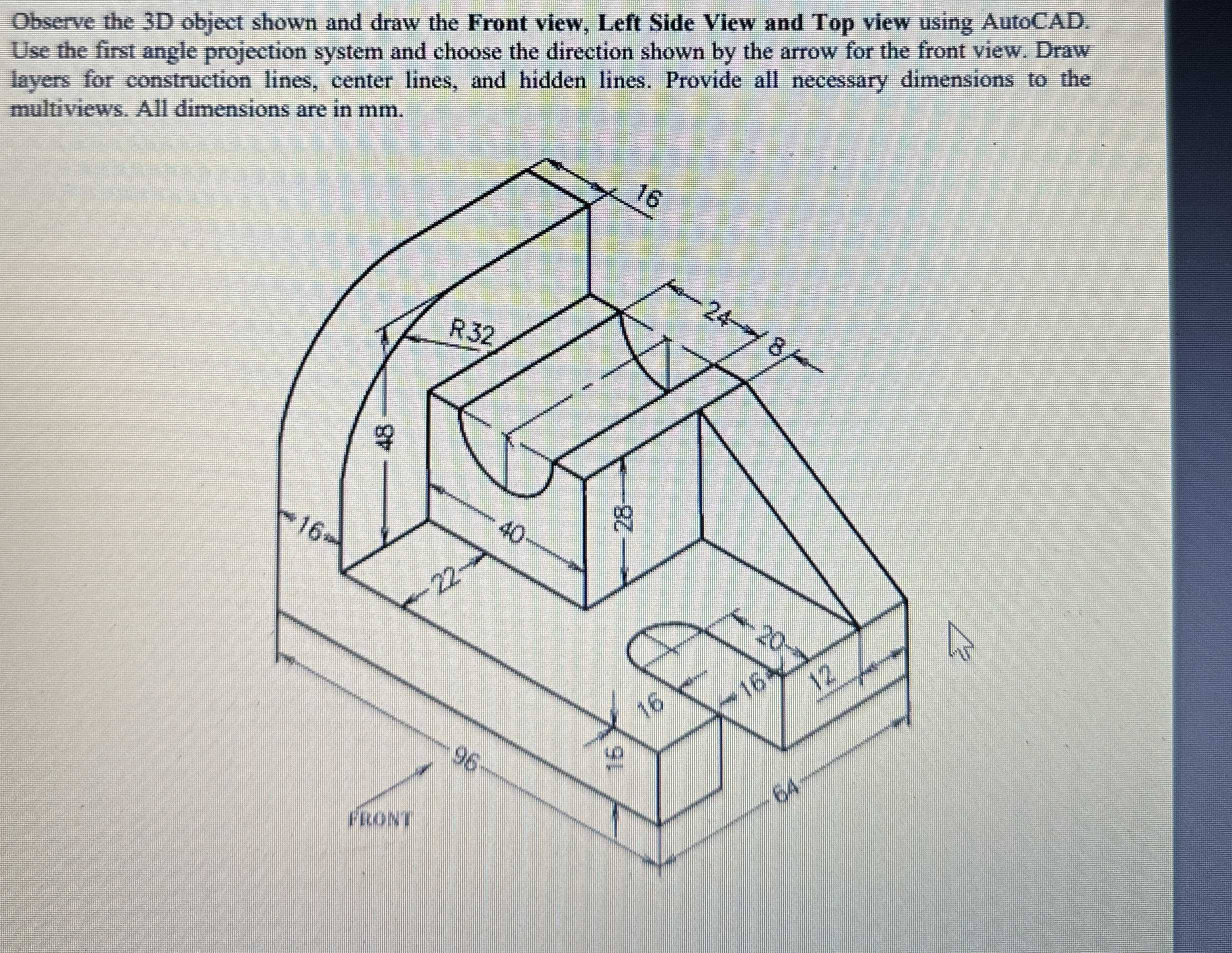 Observe the 3 D object shown and draw the Front