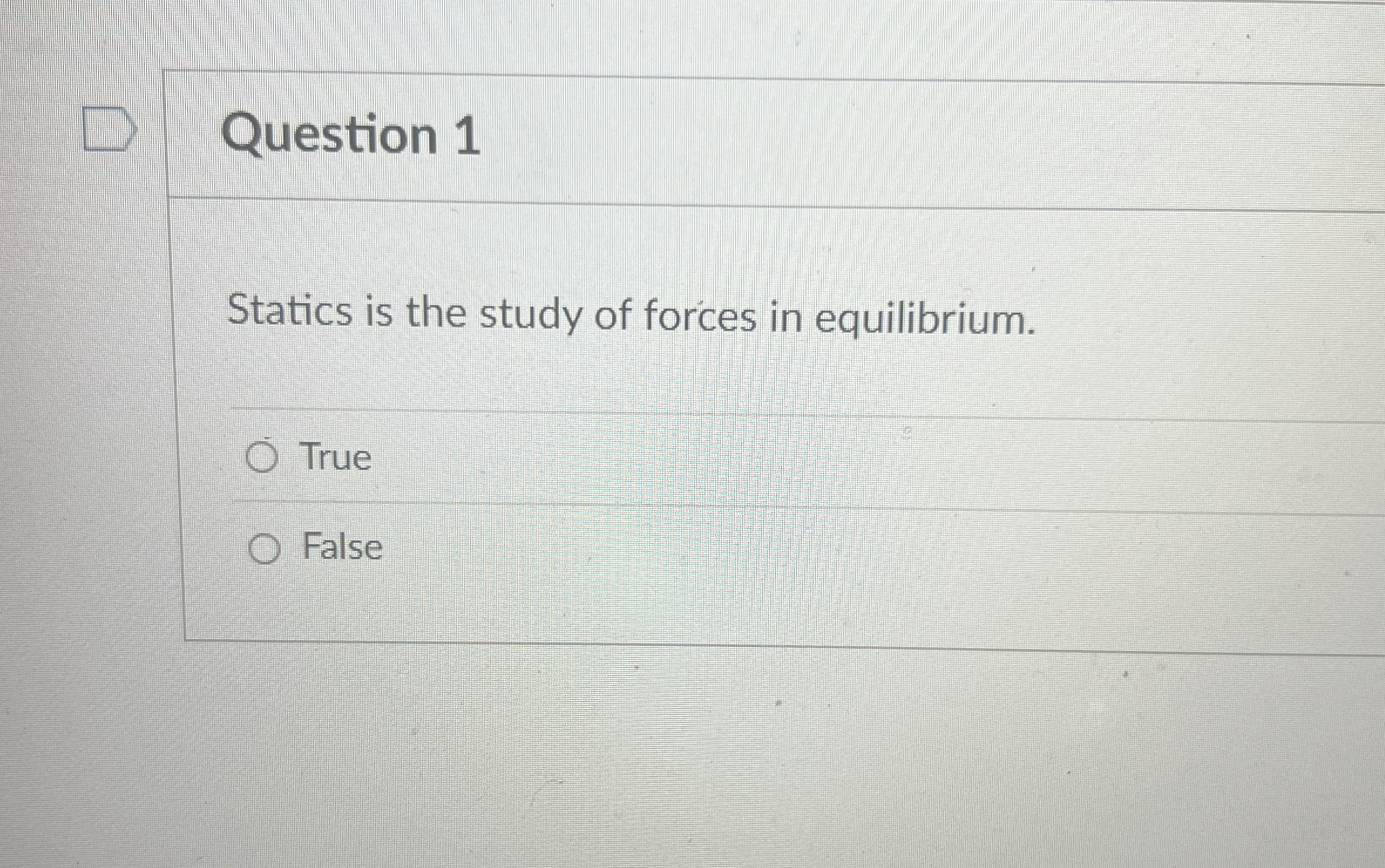 Question 1 Statics is the study of forces in