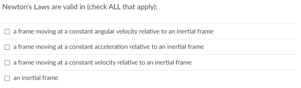 Newton's Laws are valid in ( check ALL that apply