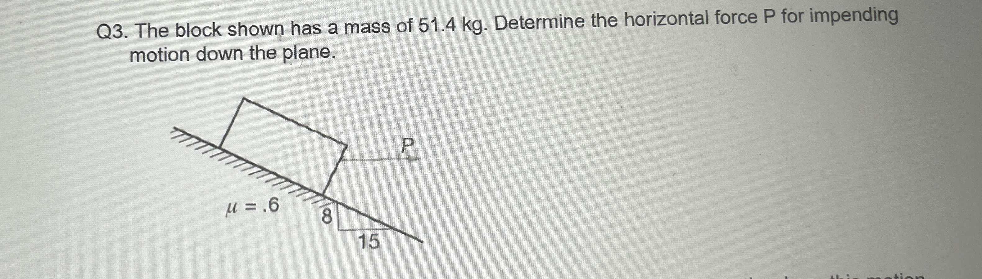 Q 3 . The block shown has a mass of 5 1 . 4 kg .