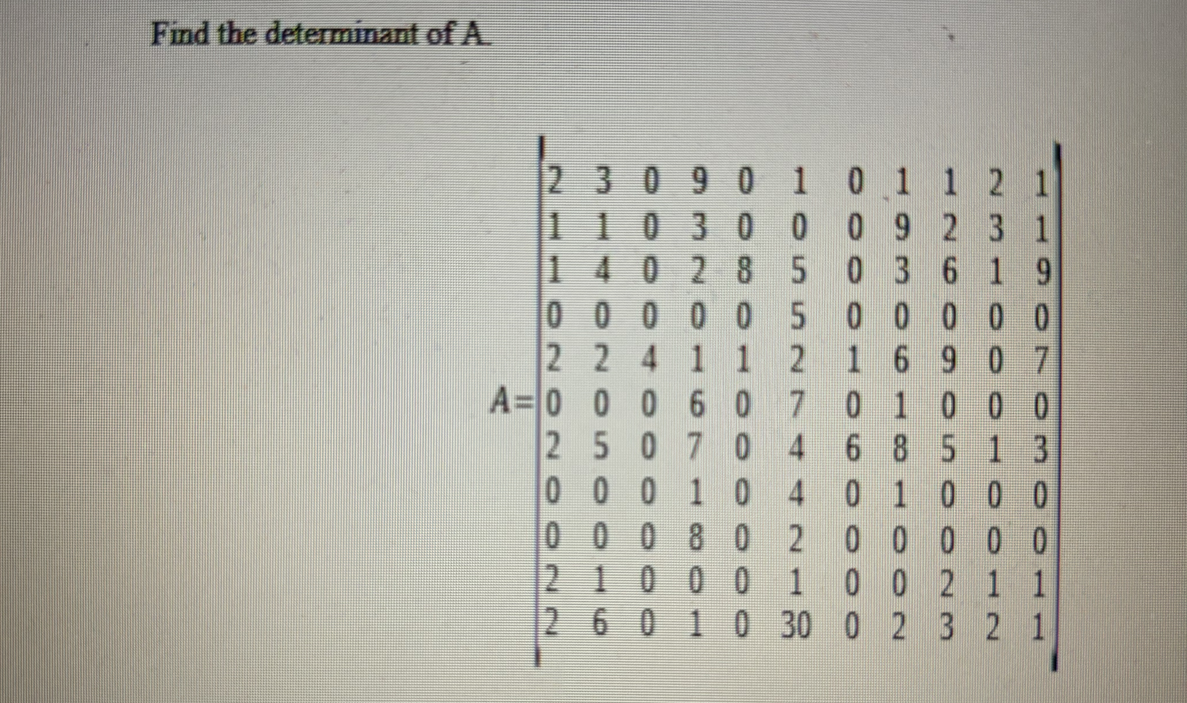 Find the determinant of A . A = | [ 2 , 3 , 0 , 9