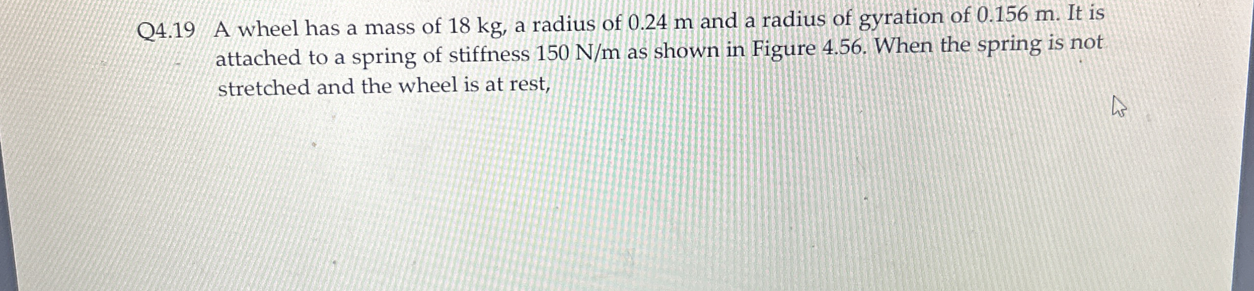 Q 4 . 1 9 A wheel has a mass of 1 8 kg , a radius