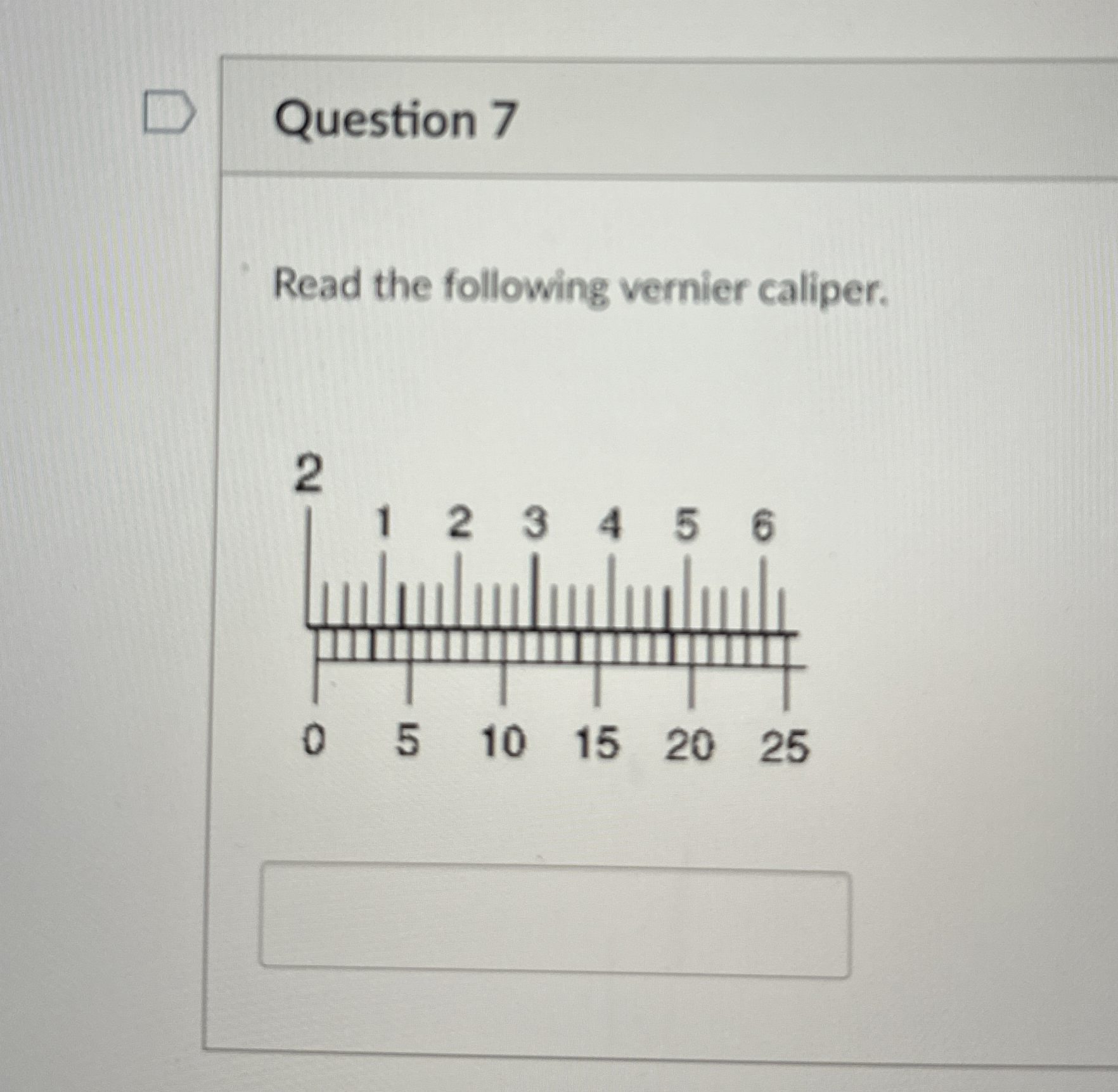Question 7 Read the following vernier caliper.