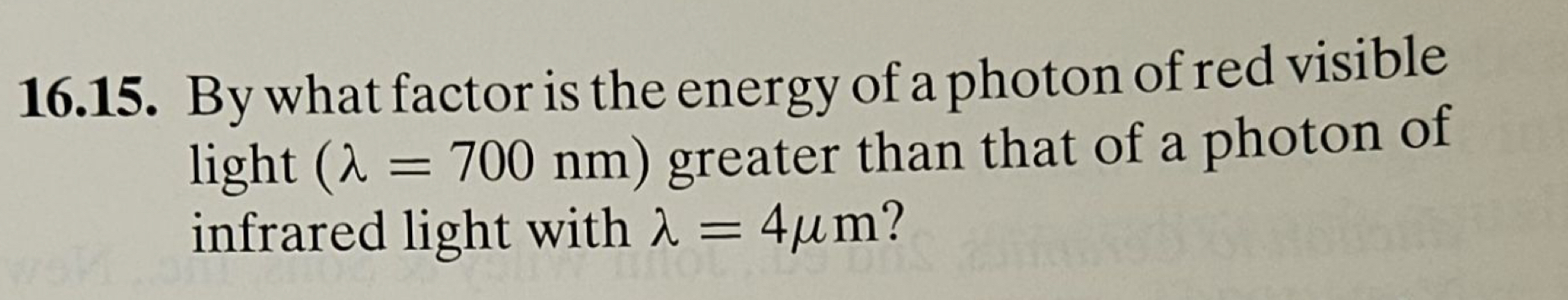 1 6 . 1 5 . By what factor is the energy of a