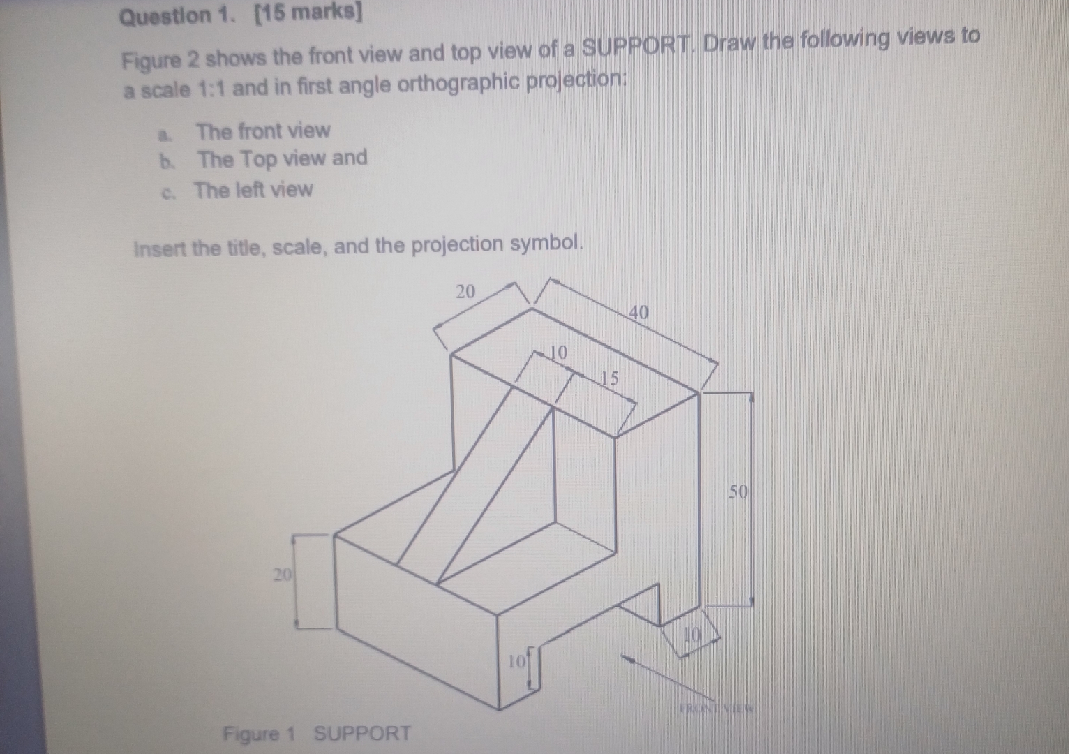 Question 1 . [ 1 5 marks ] Figure 2 shows the