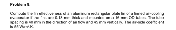 Problem 8 : Compute the fin effectiveness of an