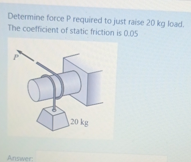 Determine force P required to just raise 2 0 kg