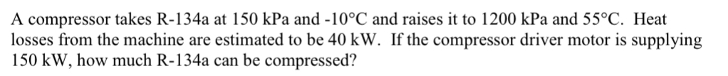 A compressor takes R - 1 3 4 a at 1 5 0 kPa and -