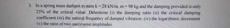 In a spring mass dashpot system k = 2 8 k N m , m