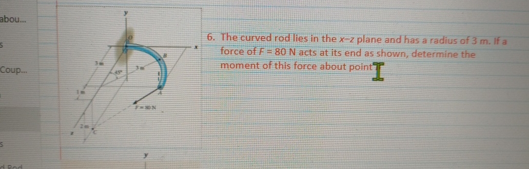The curved rod lies in the x - z plane and has a