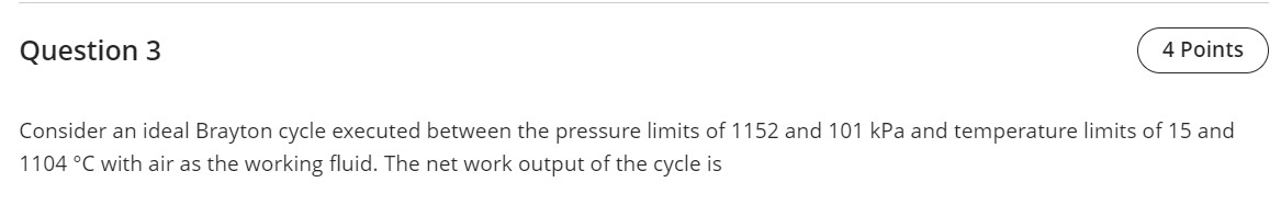 Question 3 Consider an ideal Brayton cycle