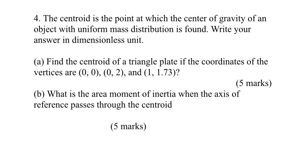 The centroid is the point at which the center of