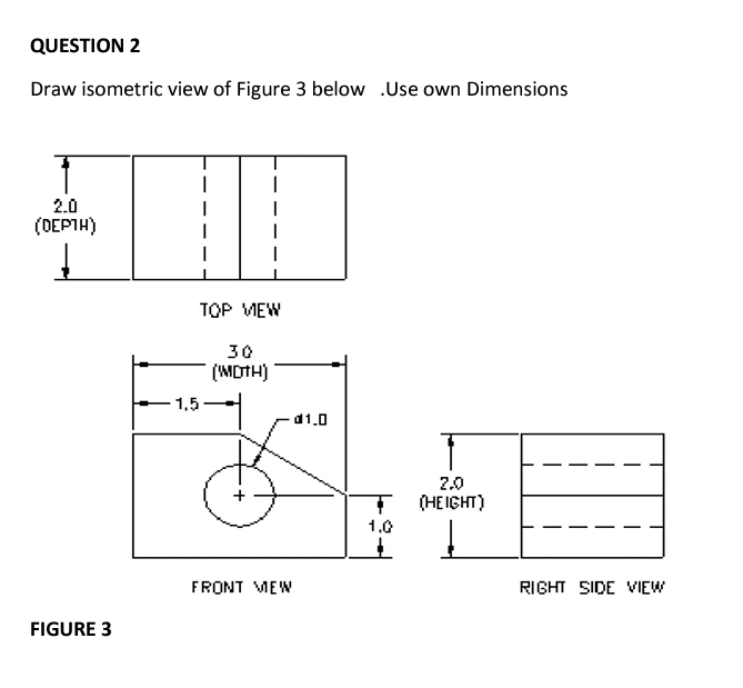 QUESTION 2 Draw isometric view of Figure 3 below