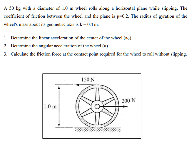 A 5 0 kg with a diameter of 1 . 0 m wheel rolls
