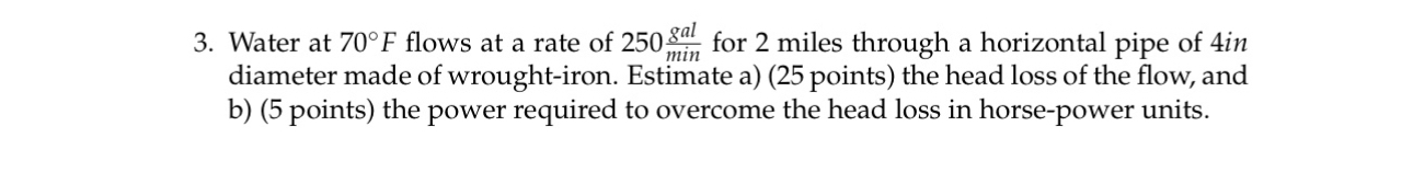 Water at 7 0 F flows at a rate of 2 5 0 g a l m i
