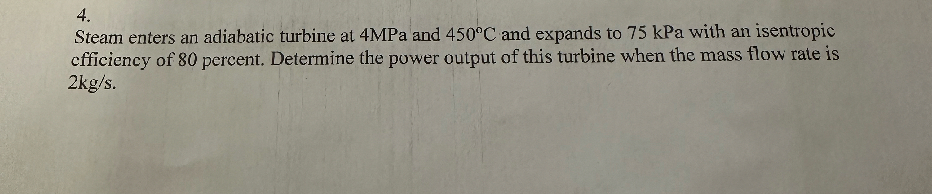Steam enters an adiabatic turbine at 4 MPa and 4