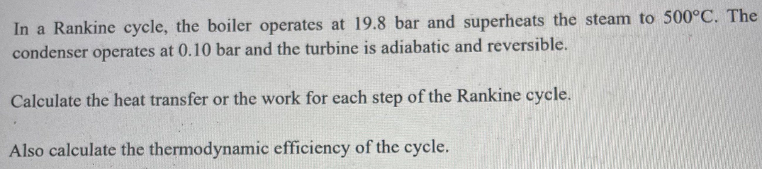 In a Rankine cycle, the boiler operates at 1 9 .