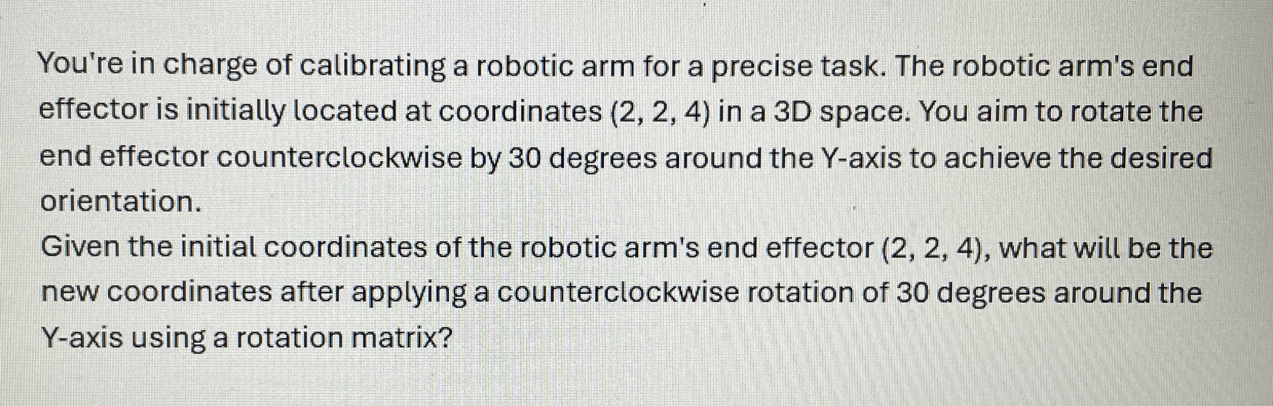 You're in charge of calibrating a robotic arm for