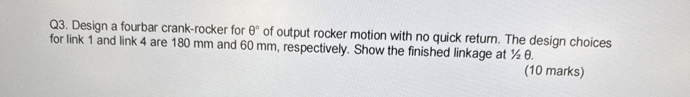 Q 3 . Design a fourbar crank - rocker for of