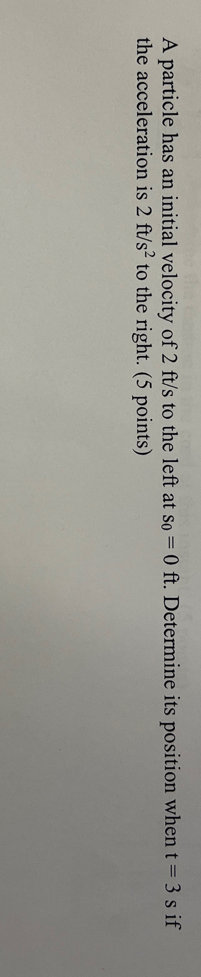 A particle has an initial velocity of 2 f t s to