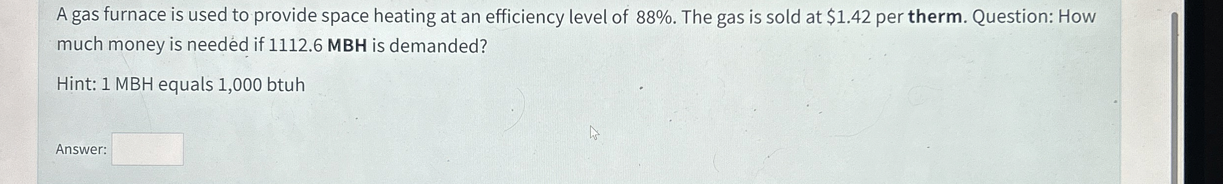 A gas furnace is used to provide space heating at