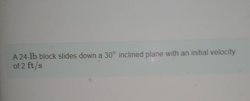 A 2 4 - lb block slides down a 3 0 inclined plane