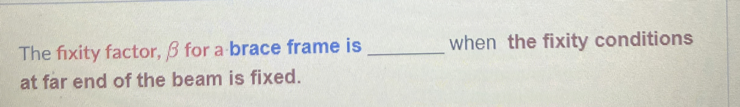The fixity factor, for a brace frame is q , when