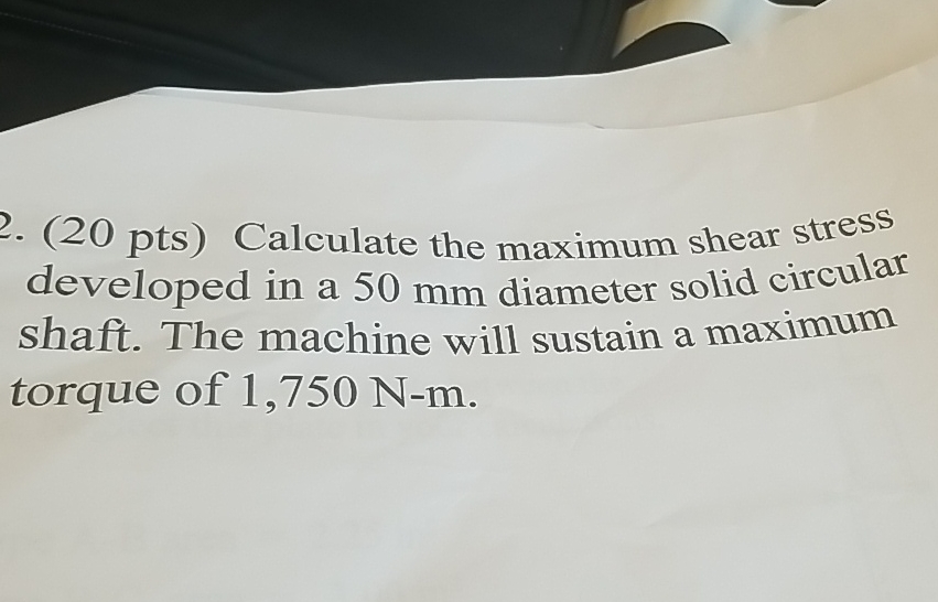 ( 2 0 pts ) Calculate the maximum shear stress