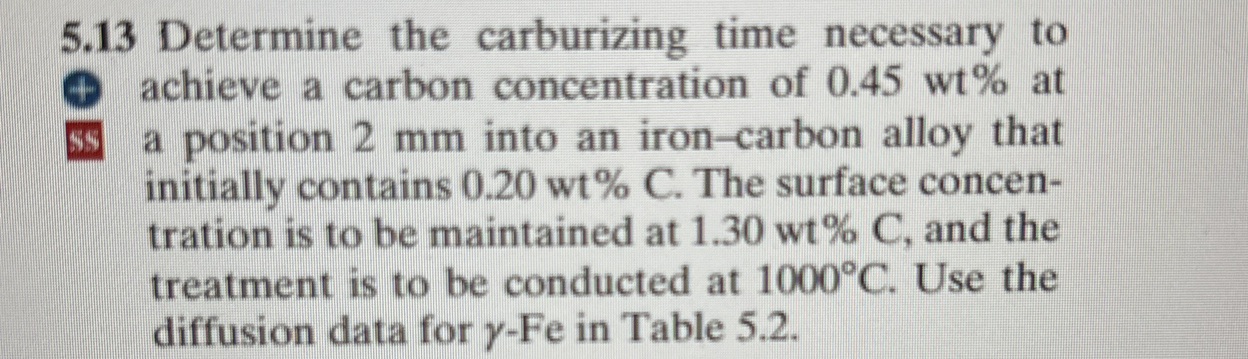 5 . 1 3 Determine the carburizing time necessary