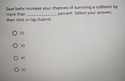 Seat belts increase your chances of surviving a