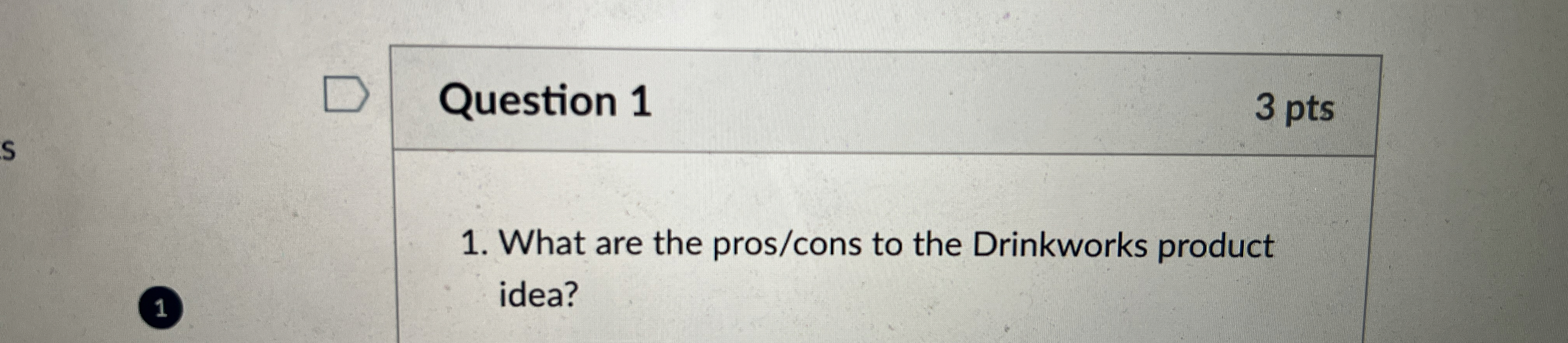 Question 1 3 pts What are the pros / cons to the