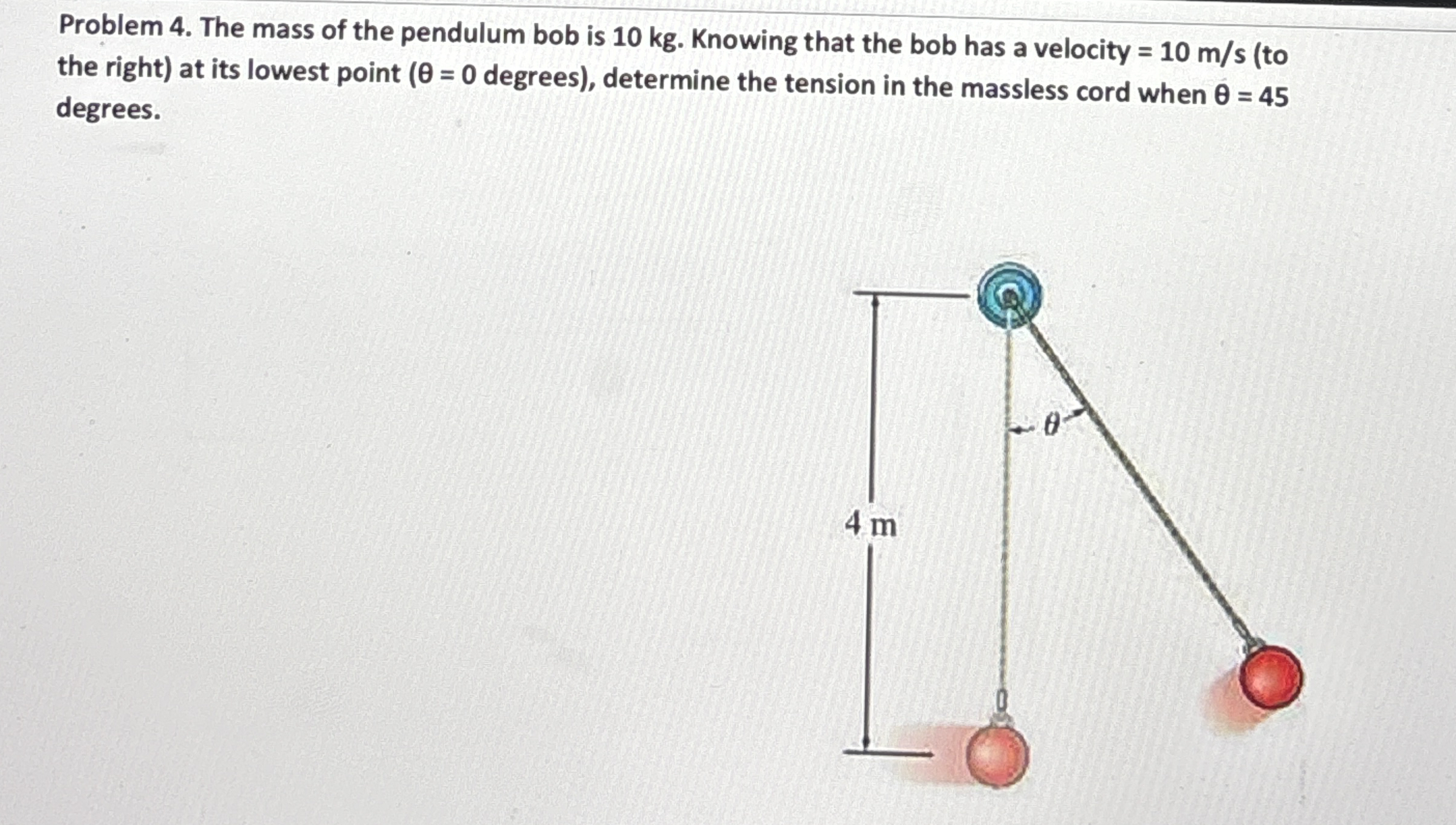 Problem 4 . The mass of the pendulum bob is 1 0