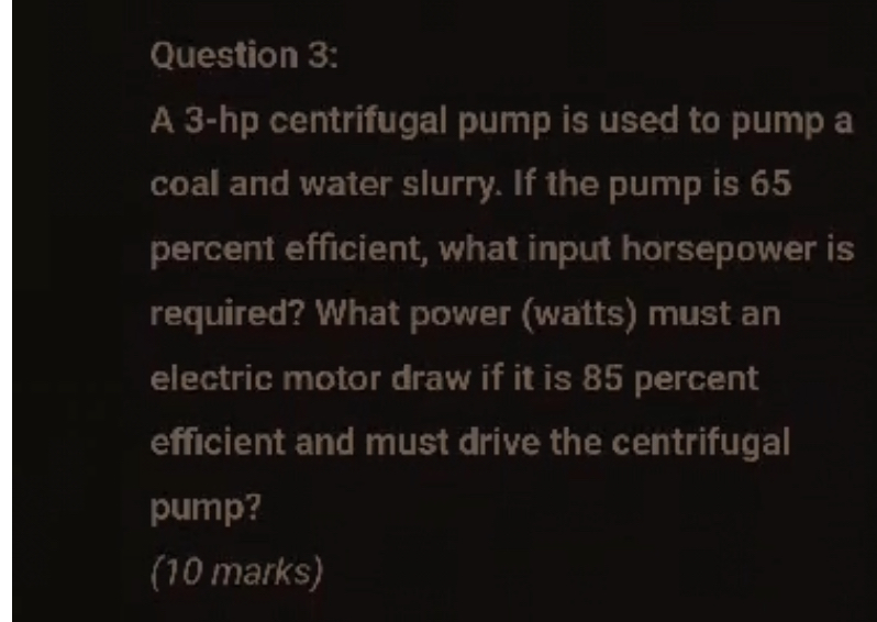Question 3 : A 3 - hp centrifugal pump is used to