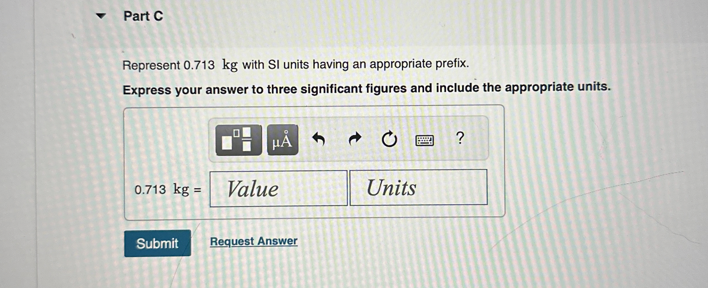 Part C Represent 0 . 7 1 3 kg with SI units